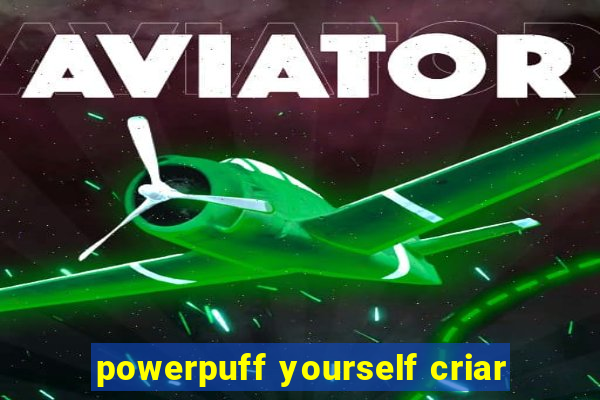 powerpuff yourself criar