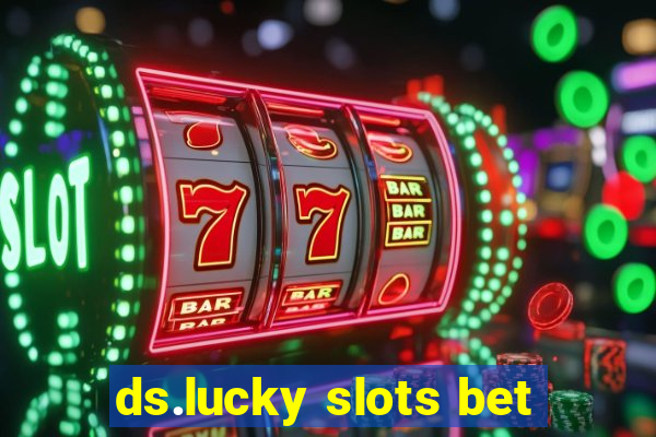 ds.lucky slots bet