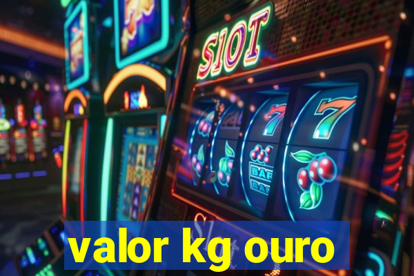 valor kg ouro