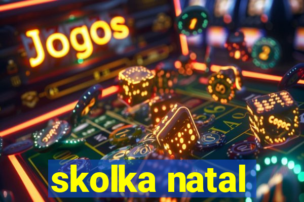 skolka natal