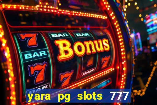 yara pg slots 777 paga mesmo