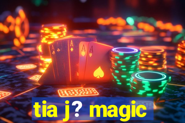 tia j? magic