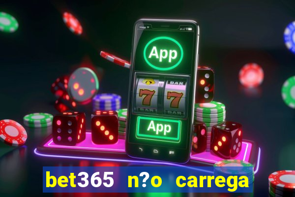 bet365 n?o carrega no celular