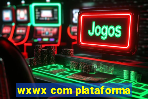 wxwx com plataforma