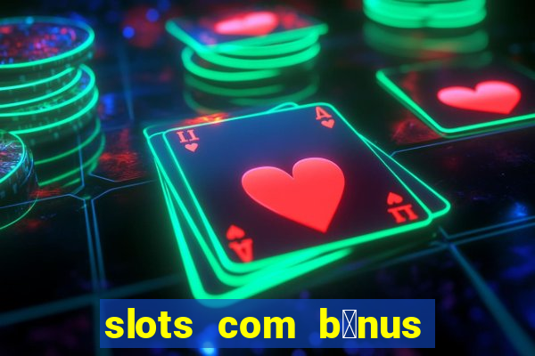 slots com b么nus gr谩tis no cadastro