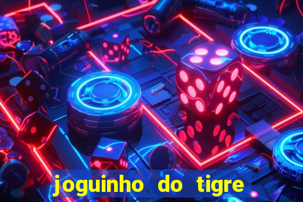 joguinho do tigre que ganha dinheiro