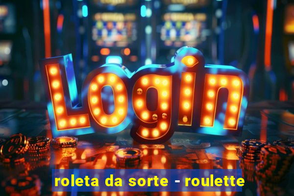 roleta da sorte - roulette