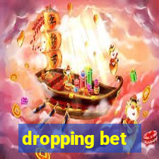 dropping bet