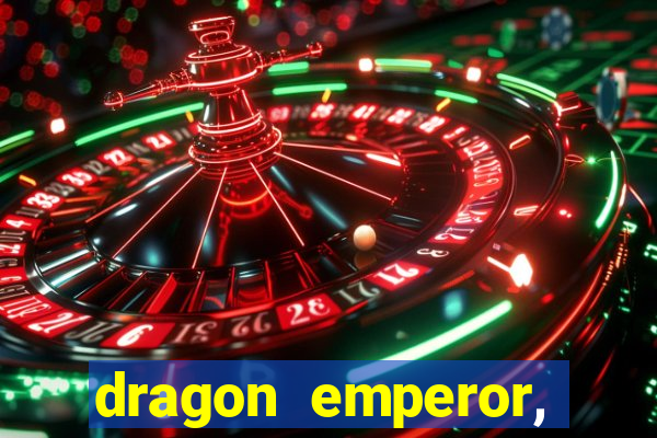 dragon emperor, martial god