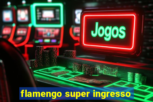 flamengo super ingresso