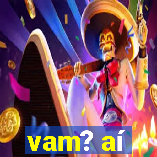 vam? aí