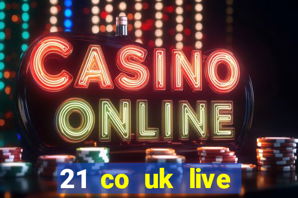 21 co uk live casino show