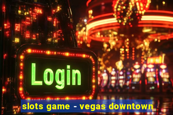 slots game - vegas downtown