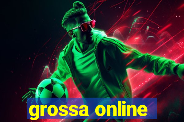 grossa online