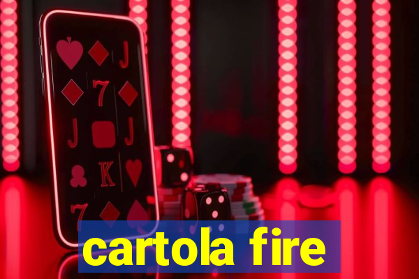 cartola fire