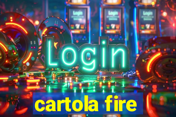 cartola fire