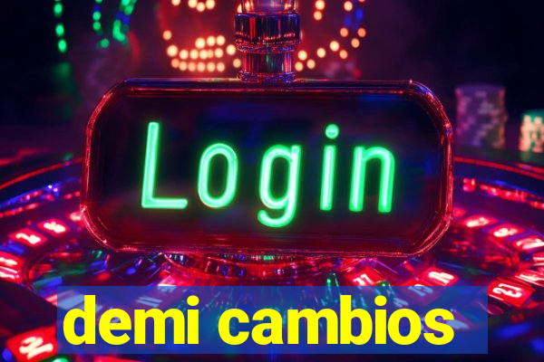 demi cambios