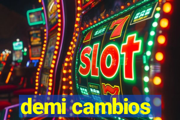 demi cambios