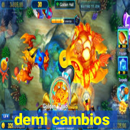 demi cambios