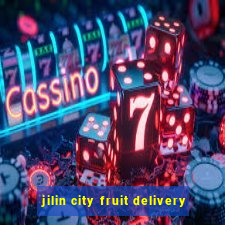 jilin city fruit delivery