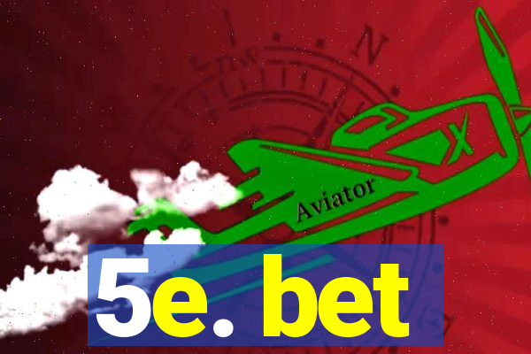 5e. bet