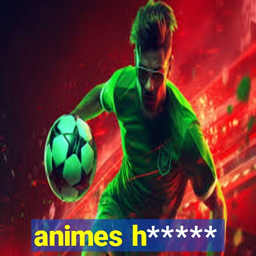 animes h*****