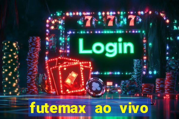 futemax ao vivo futebol ao vivo hoje