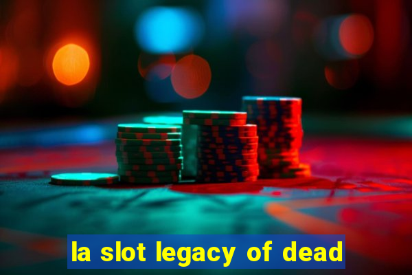 la slot legacy of dead