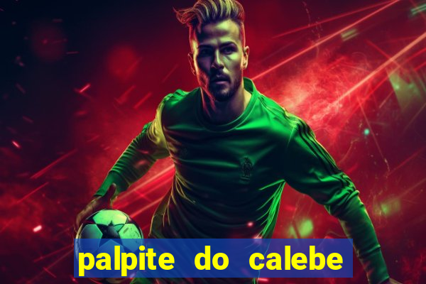 palpite do calebe para hoje