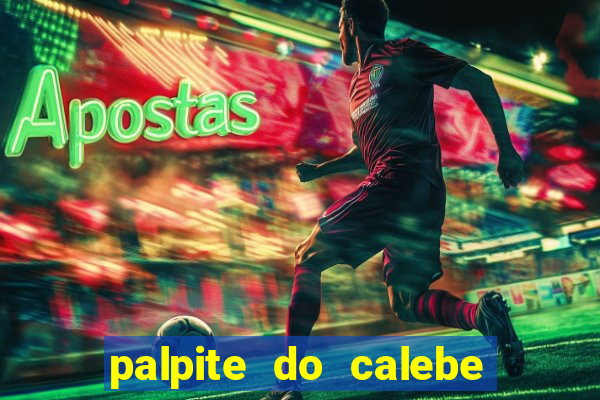 palpite do calebe para hoje