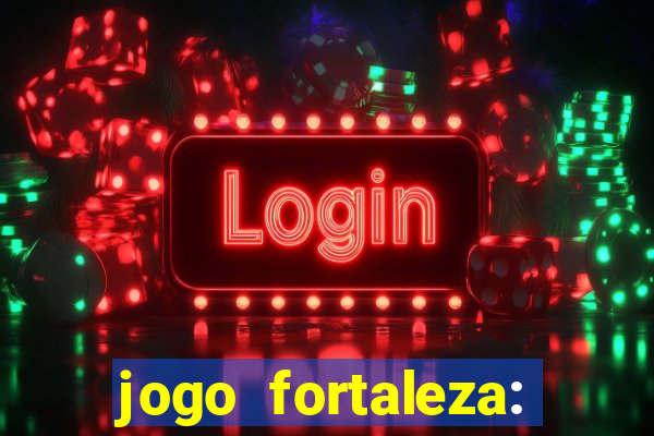 jogo fortaleza: onde assistir