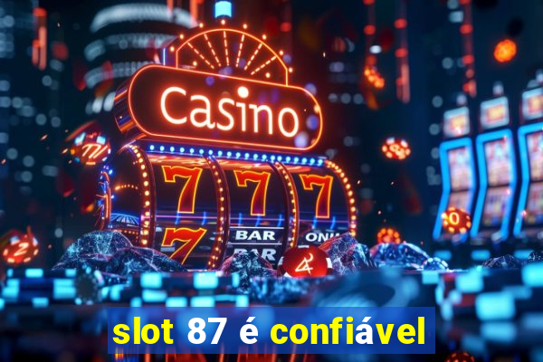 slot 87 é confiável