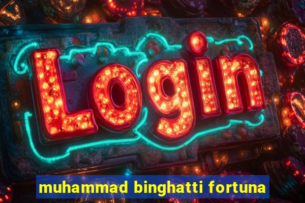 muhammad binghatti fortuna