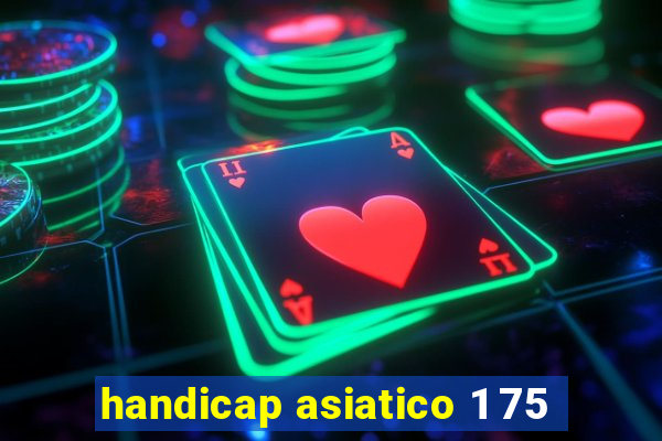 handicap asiatico 1 75