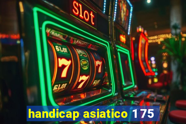 handicap asiatico 1 75