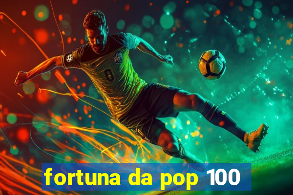 fortuna da pop 100