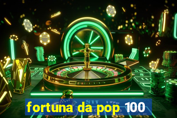 fortuna da pop 100