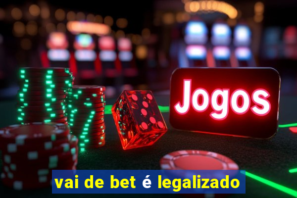 vai de bet é legalizado