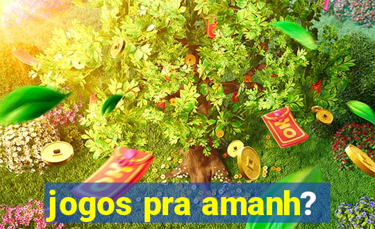 jogos pra amanh?