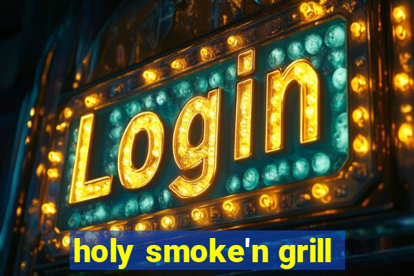 holy smoke'n grill