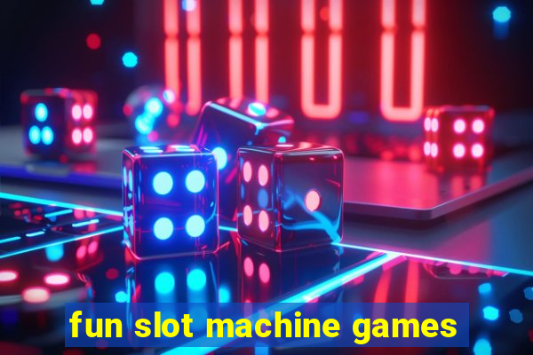 fun slot machine games