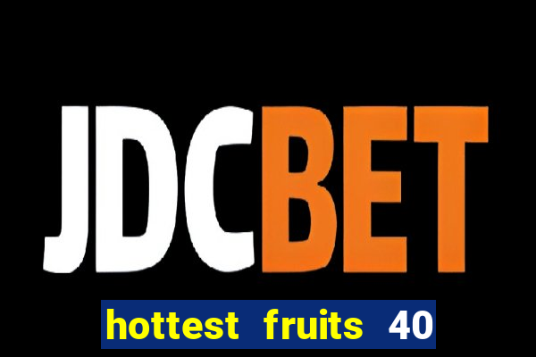 hottest fruits 40 slot free play