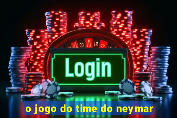 o jogo do time do neymar