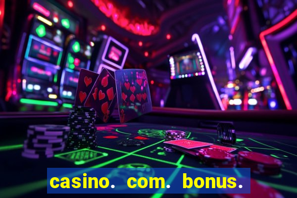 casino. com. bonus. sem. deposito.