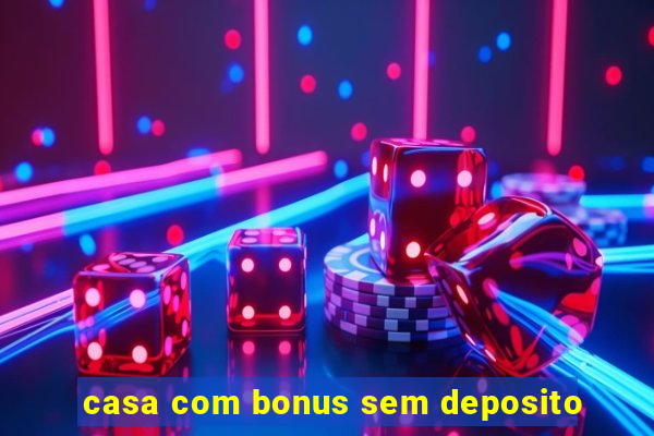 casa com bonus sem deposito