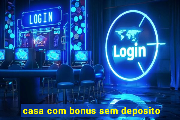 casa com bonus sem deposito