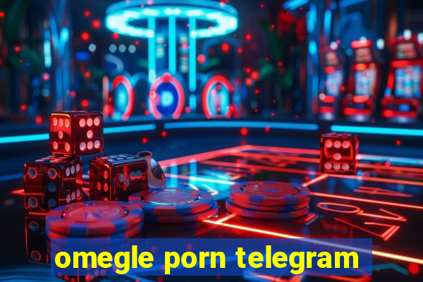 omegle porn telegram