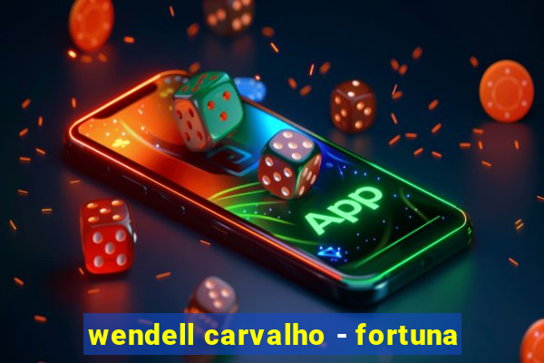 wendell carvalho - fortuna