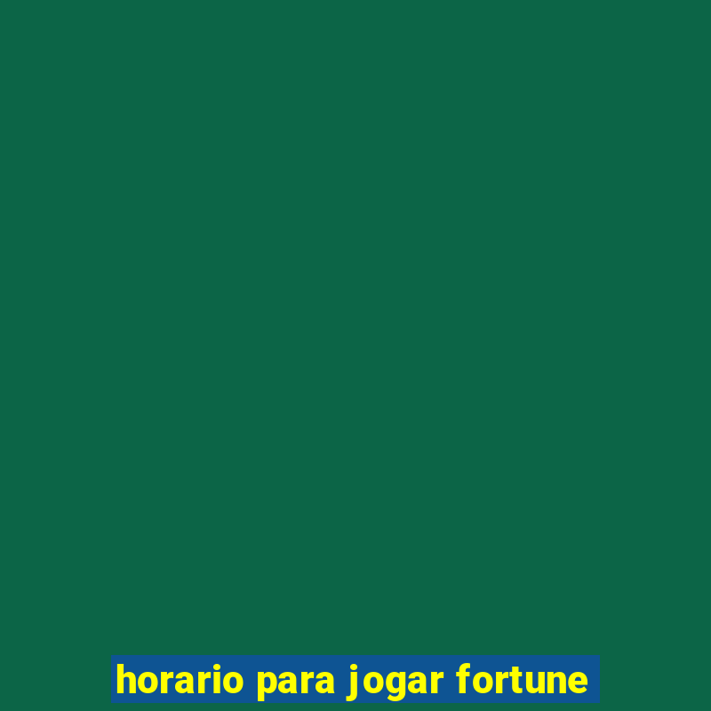 horario para jogar fortune