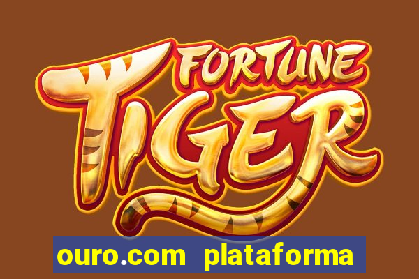 ouro.com plataforma de jogos